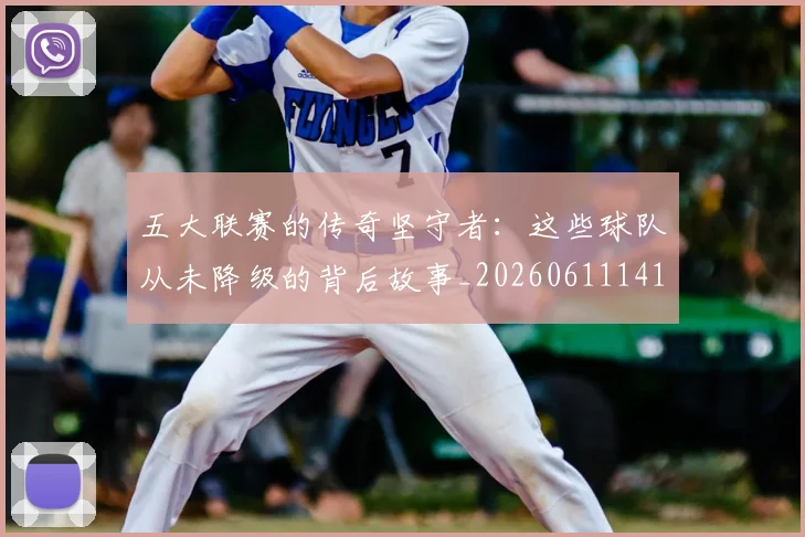 五大联赛的传奇坚守者:这些球队从未降级的背后故事_20260611141752