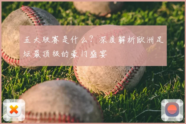 五大联赛是什么？深度解析欧洲足坛最顶级的豪门盛宴