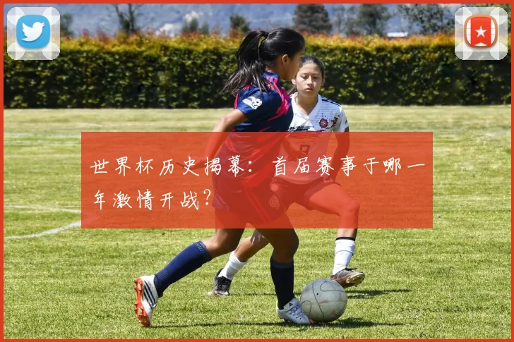 世界杯历史揭幕：首届赛事于哪一年激情开战？