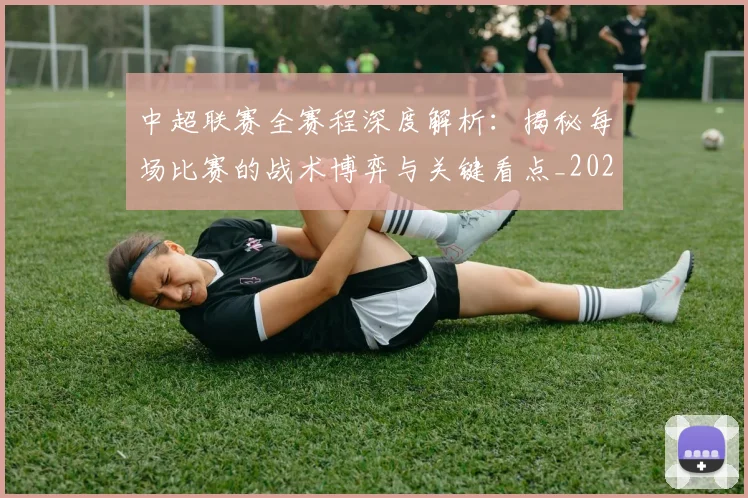 中超联赛全赛程深度解析:揭秘每场比赛的战术博弈与关键看点_20260610190517