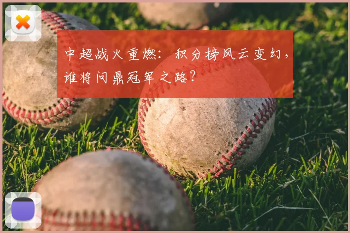 中超战火重燃：积分榜风云变幻，谁将问鼎冠军之路？