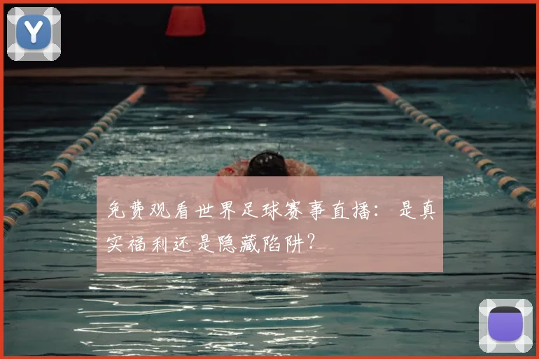 免费观看世界足球赛事直播：是真实福利还是隐藏陷阱？
